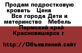 Продам подростковую кровать › Цена ­ 4 000 - Все города Дети и материнство » Мебель   . Пермский край,Красновишерск г.